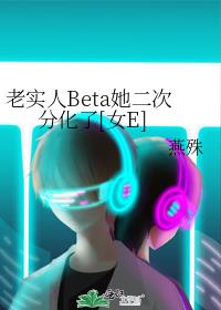 老实Beta二次分化成女E