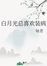 白月光总喜欢装病