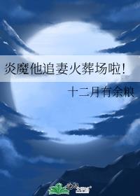 炎魔他追妻火葬场啦！